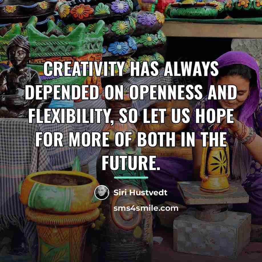 “Creativity has always depended on openness and flexibility, so let…” quote by Siri Hustvedt