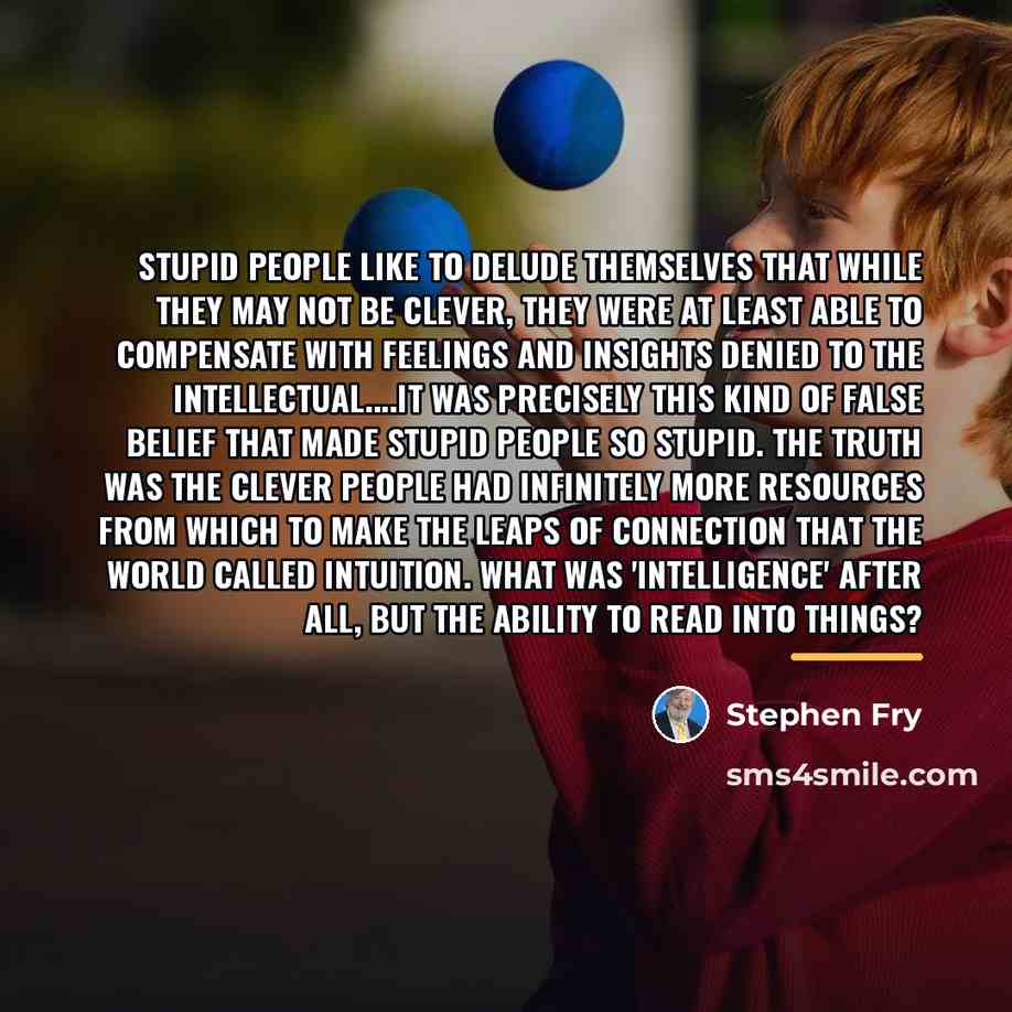 “Stupid people like to delude themselves that while they may…” quote by Stephen Fry
