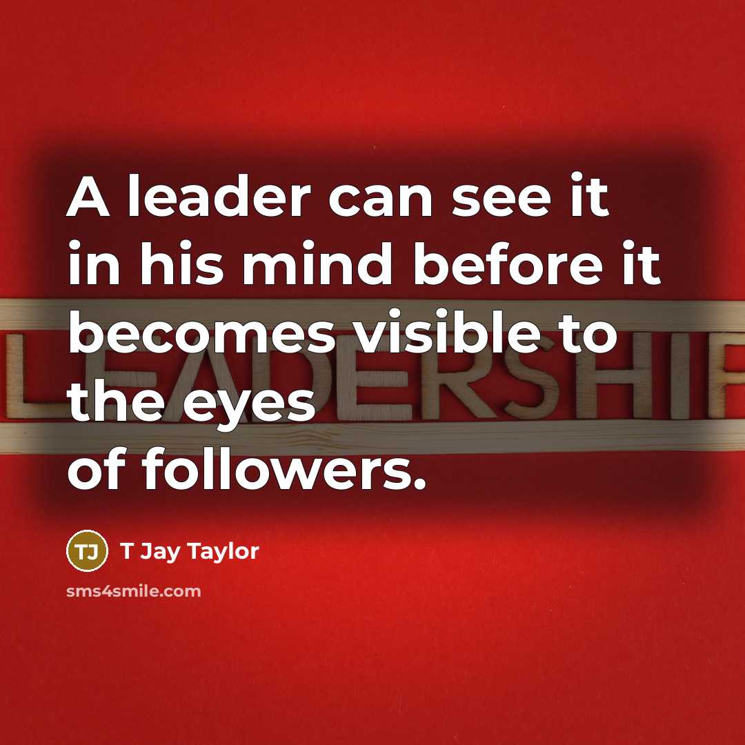 “A leader can see it in his mind before it…” quote by T Jay Taylor