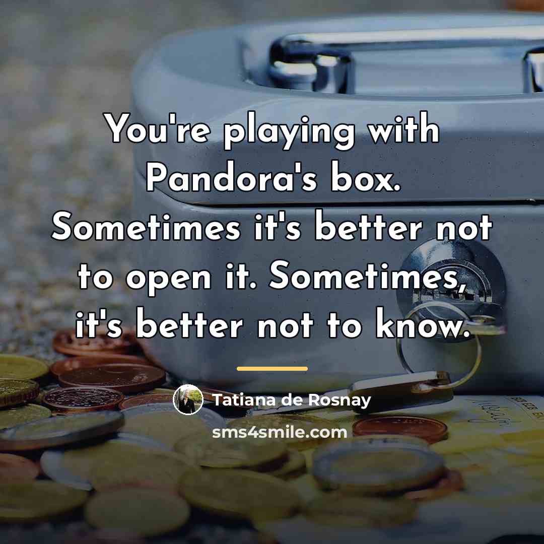 “You're playing with Pandora's box. Sometimes it's better not to…” quote by Tatiana de Rosnay