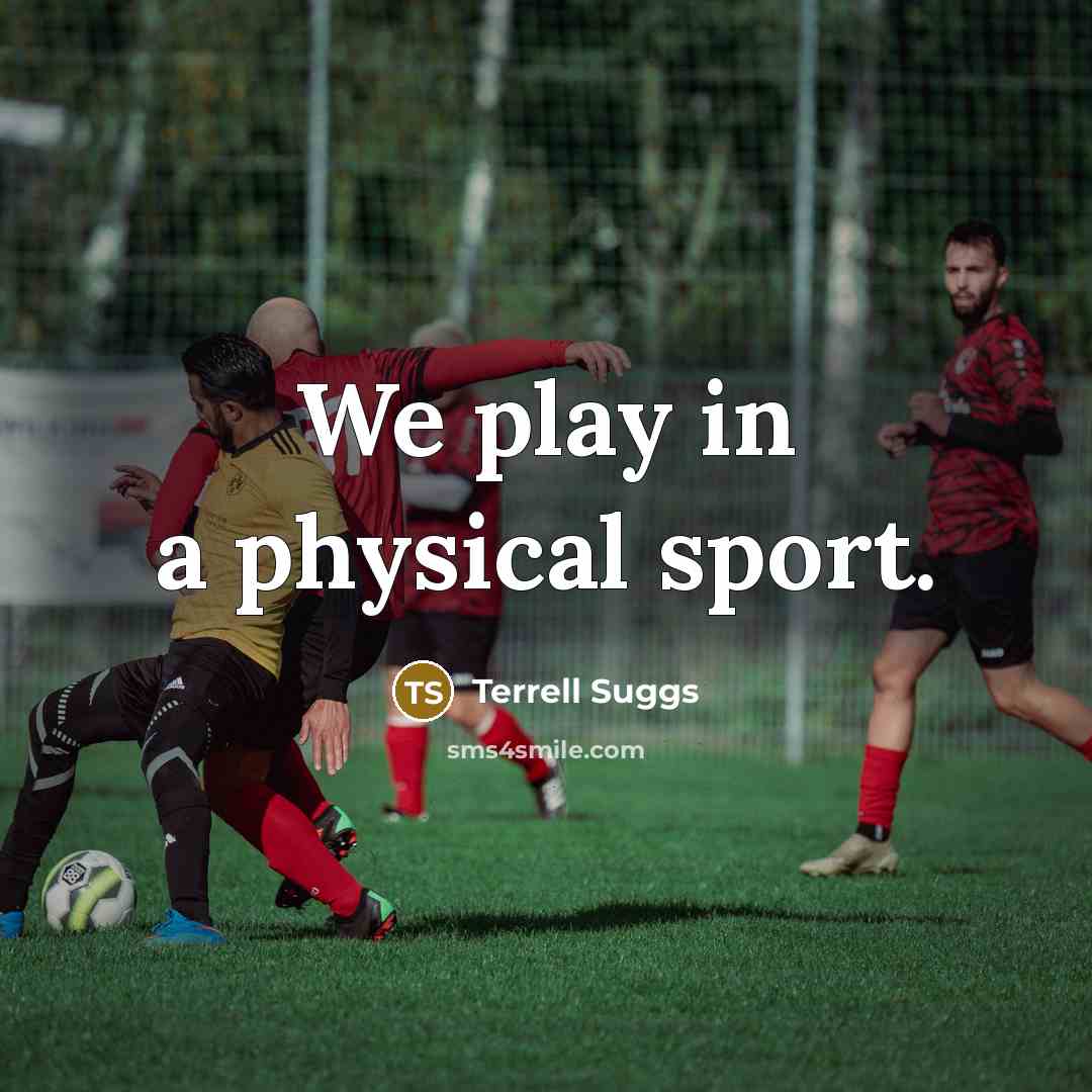 “We play in a physical sport.…” quote by Terrell Suggs