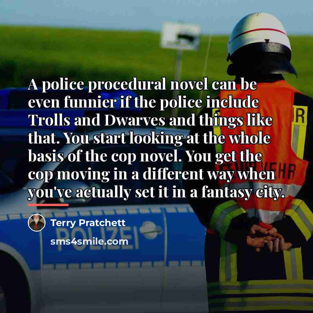 “A police procedural novel can be even funnier if the…” quote by Terry Pratchett
