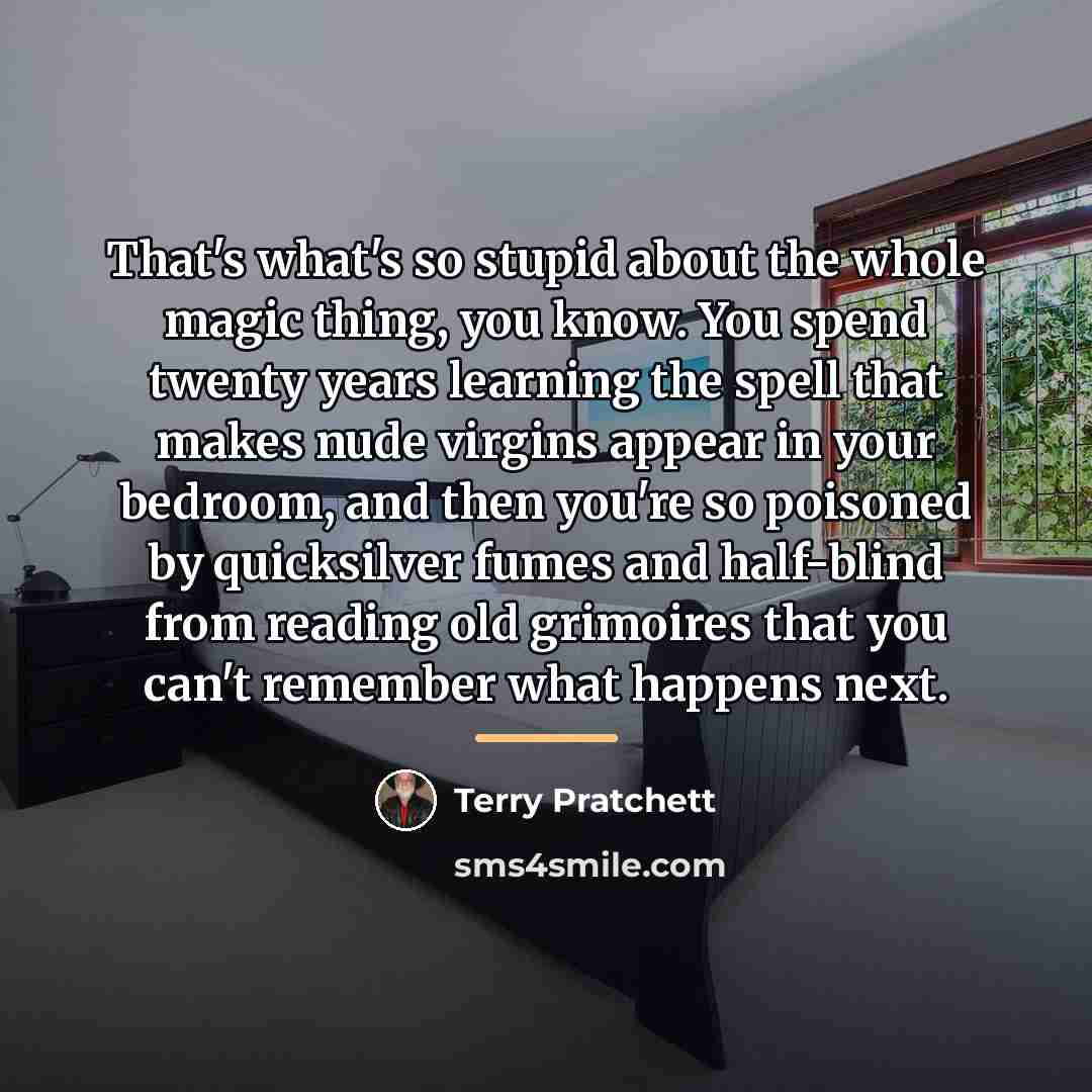 “That's what's so stupid about the whole magic thing, you…” quote by Terry Pratchett
