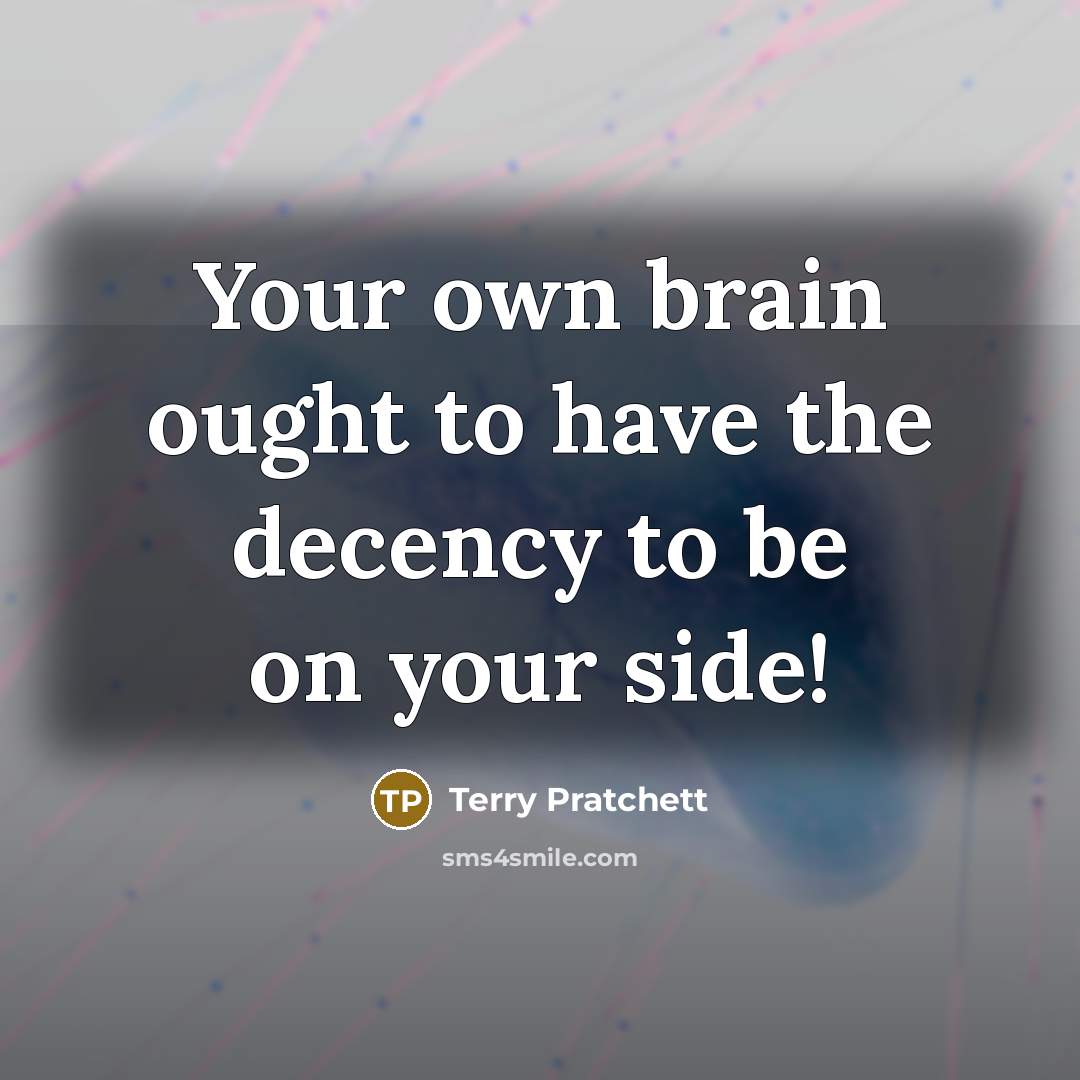 “Your own brain ought to have the decency to be…” quote by Terry Pratchett