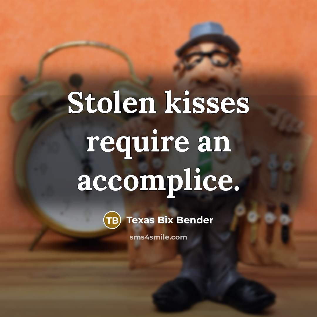 “Stolen kisses require an accomplice.” quote by Texas Bix Bender
