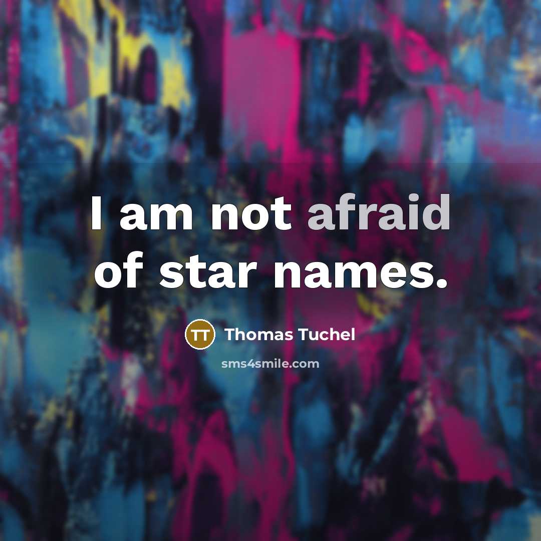 “I am not afraid of star names.…” quote by Thomas Tuchel