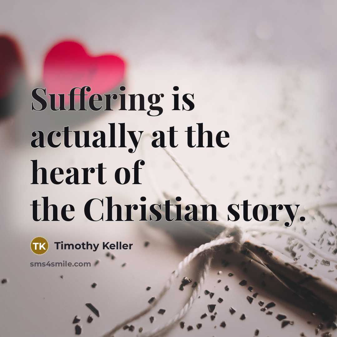 “Suffering is actually at the heart of the Christian story.…” quote by Timothy Keller