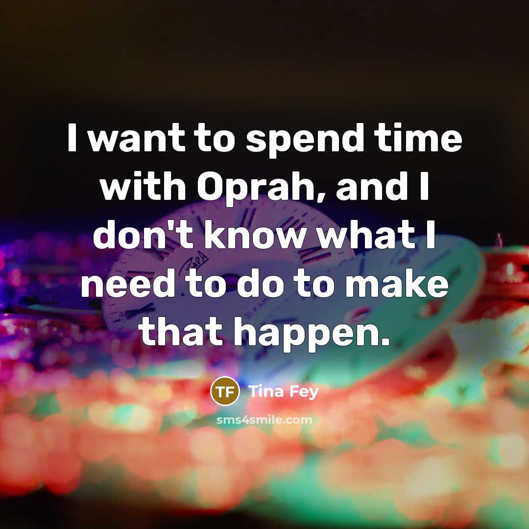 “I want to spend time with Oprah, and I don't…” quote by Tina Fey