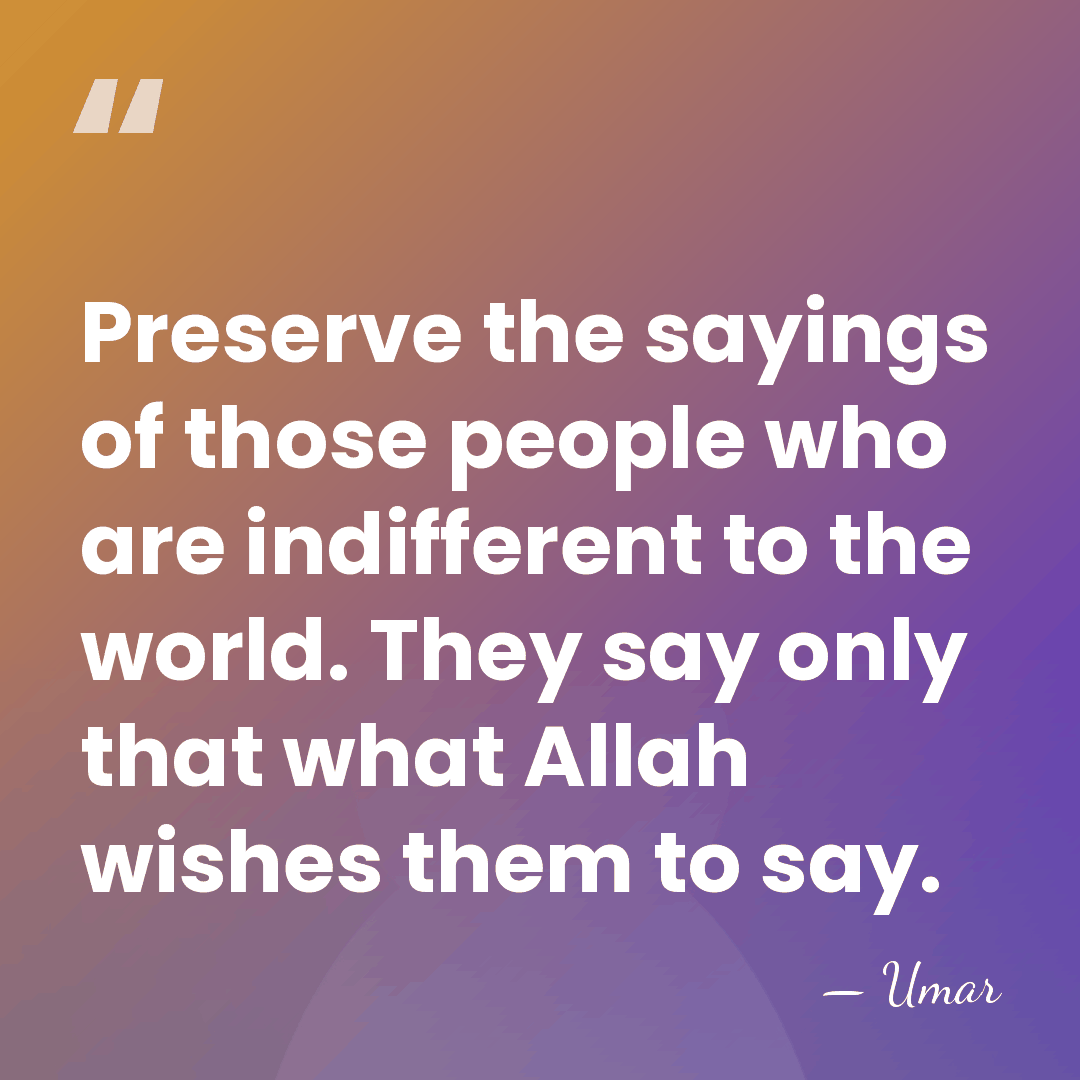 Preserve the sayings of those people who are indifferent to the world.&hellip; - Umar