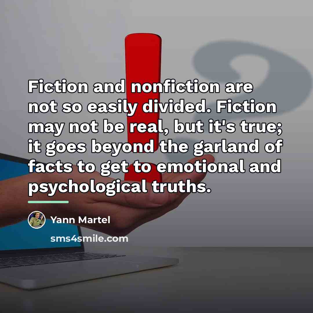 “Fiction and nonfiction are not so easily divided. Fiction may…” quote by Yann Martel