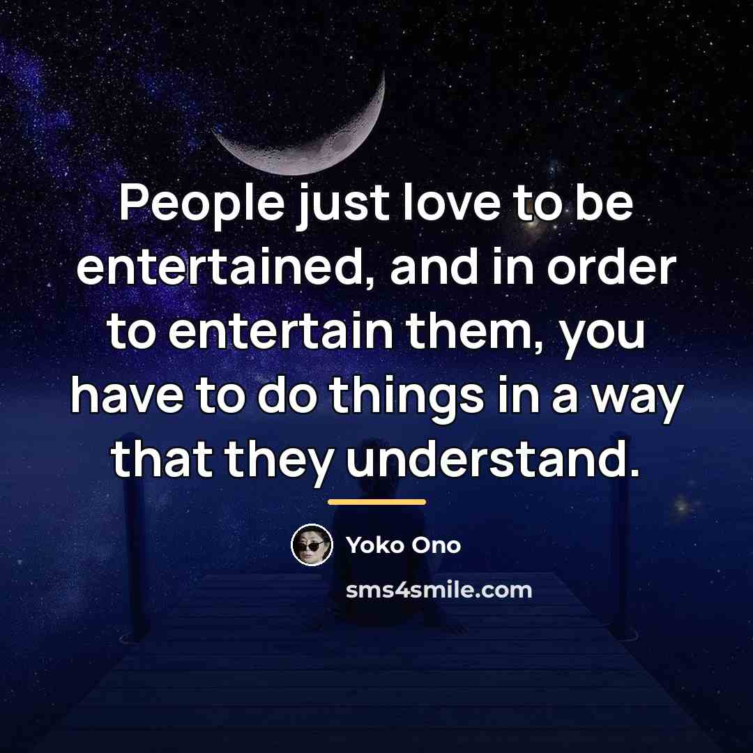 “People just love to be entertained, and in order to…” quote by Yoko Ono