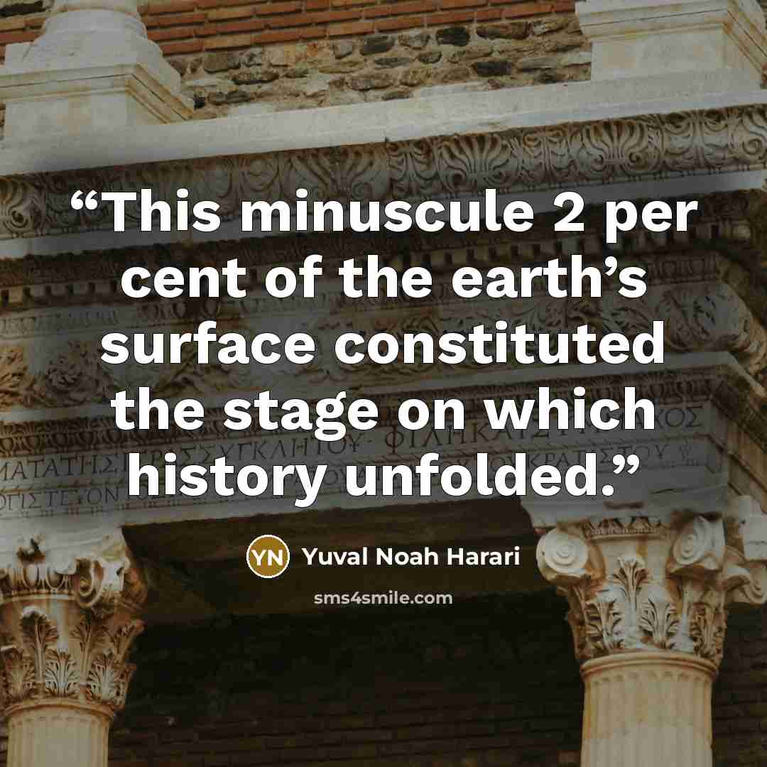 “This minuscule 2 per cent of the earth’s surface constituted the stage on which history unfolded.” quote by Yuval Noah Harari