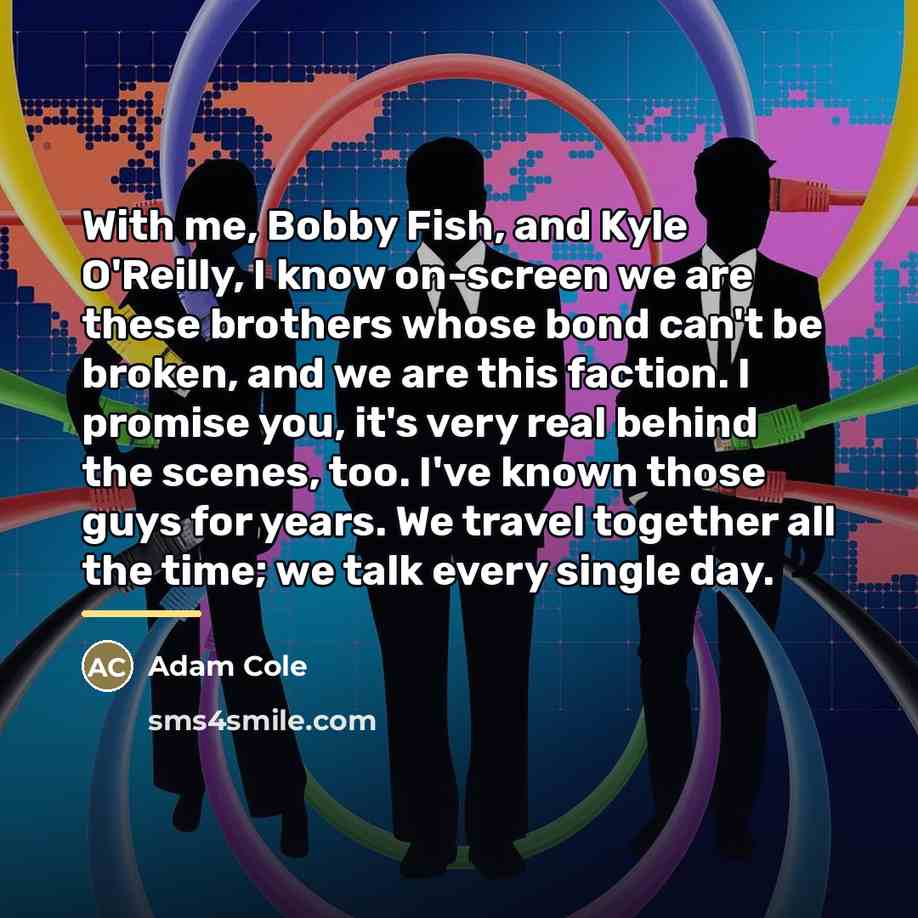 “With me, Bobby Fish, and Kyle O'Reilly, I know on-screen…” quote by Adam Cole