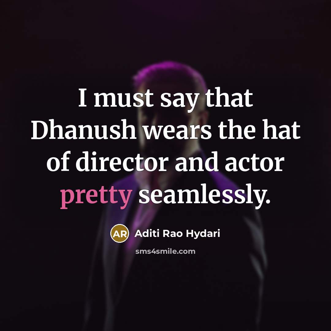 “I must say that Dhanush wears the hat of director…” quote by Aditi Rao Hydari