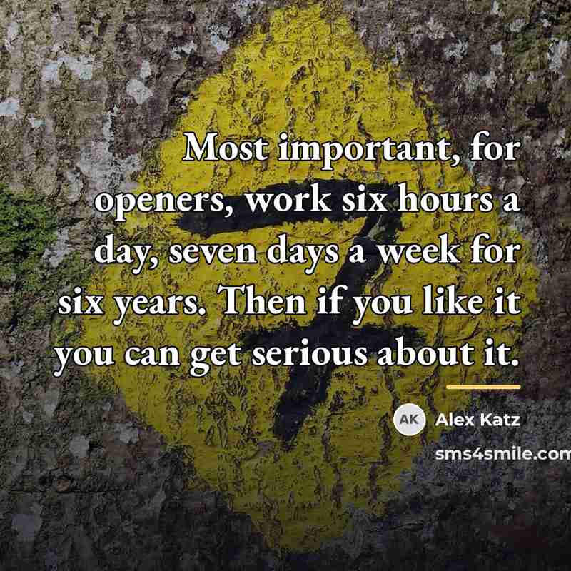 “Most important, for openers, work six hours a day, seven…” quote by Alex Katz