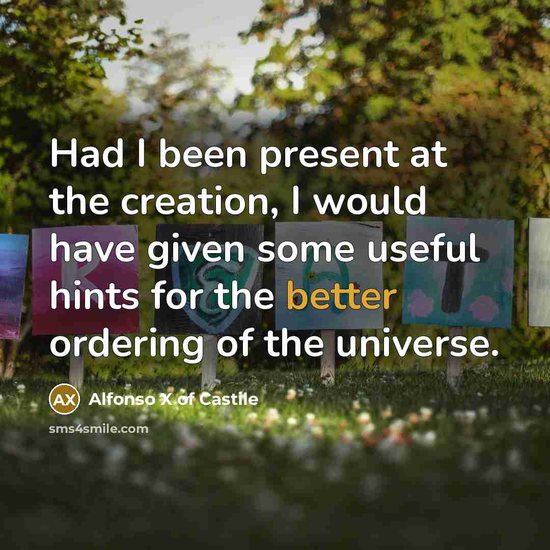 “Had I been present at the creation, I would have…” quote by Alfonso X of Castile