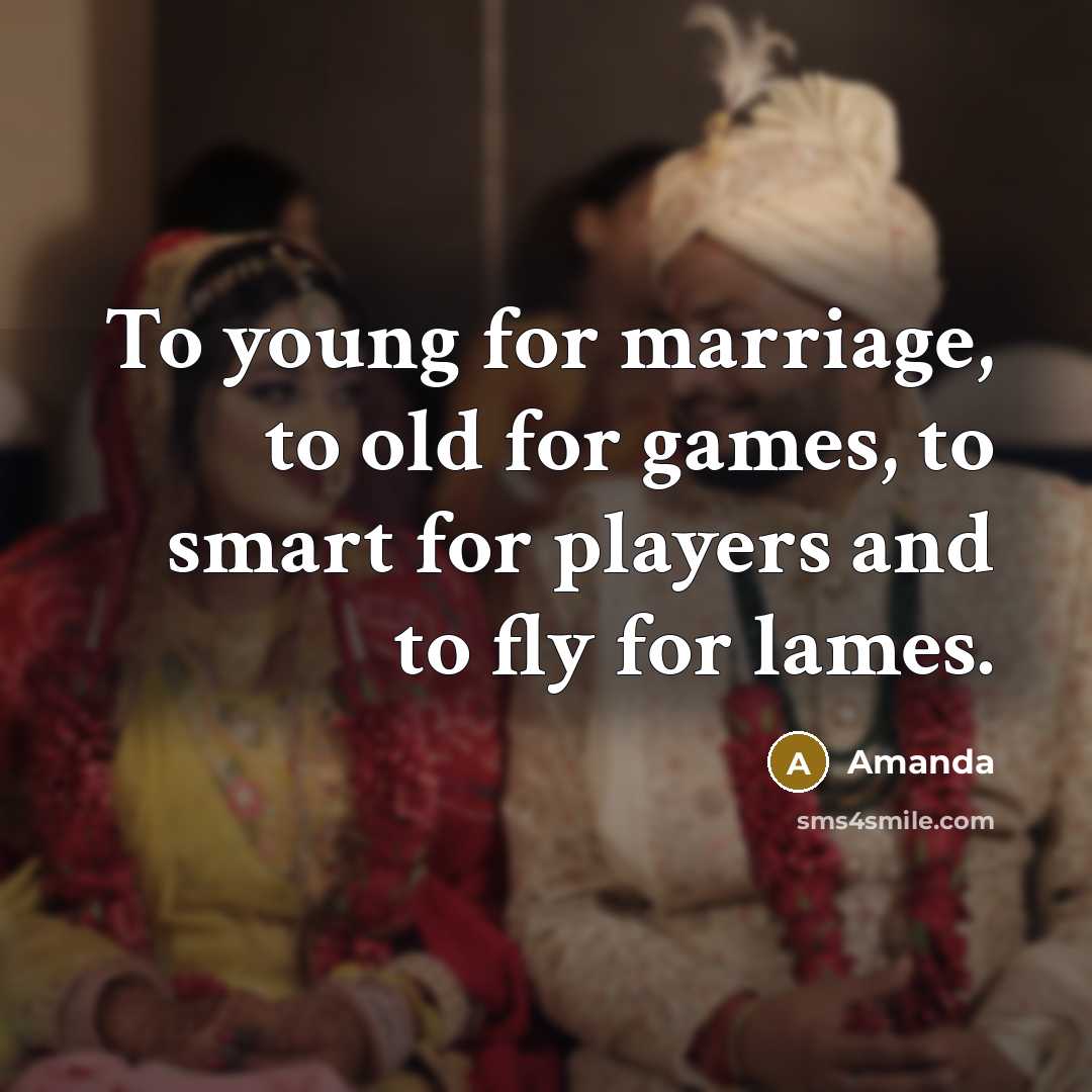 “To young for marriage, to old for games, to smart…” quote by Amanda