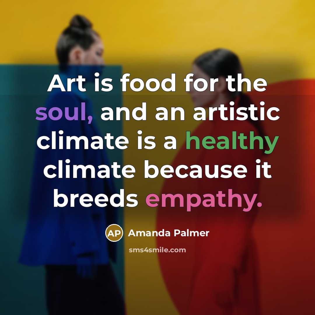 “Art is food for the soul, and an artistic climate…” quote by Amanda Palmer