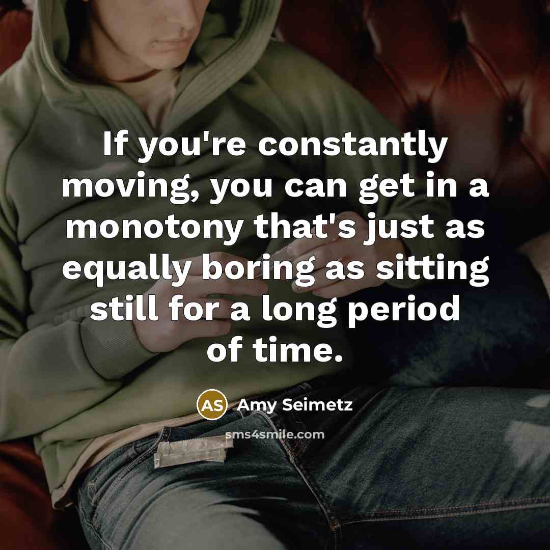 “If you're constantly moving, you can get in a monotony…” quote by Amy Seimetz