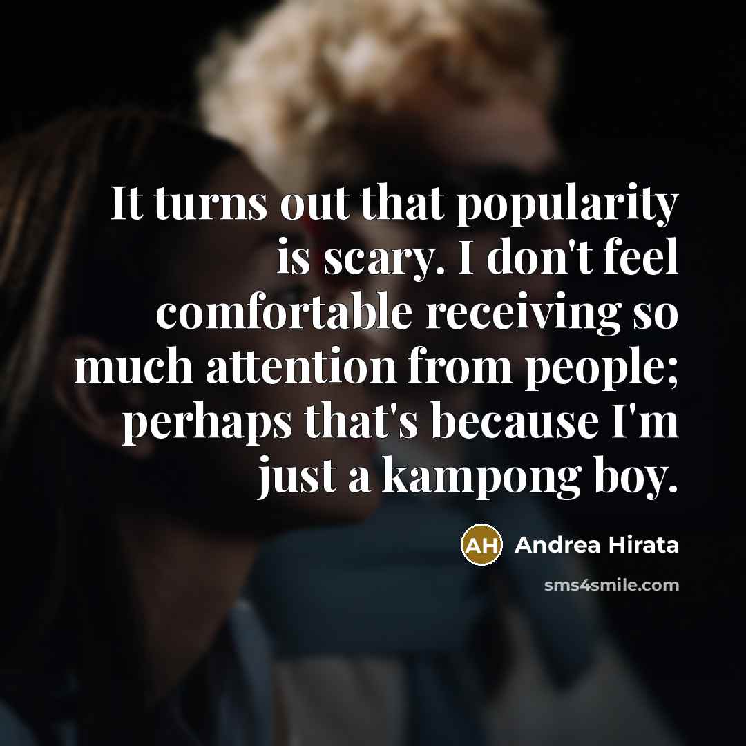“It turns out that popularity is scary. I don't feel…” quote by Andrea Hirata
