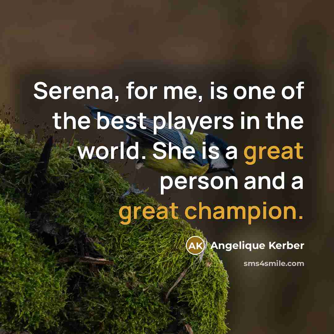 “Serena, for me, is one of the best players in…” quote by Angelique Kerber