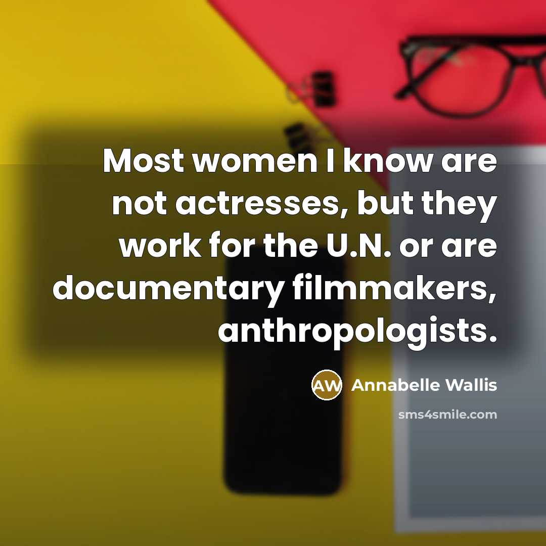 “Most women I know are not actresses, but they work…” quote by Annabelle Wallis