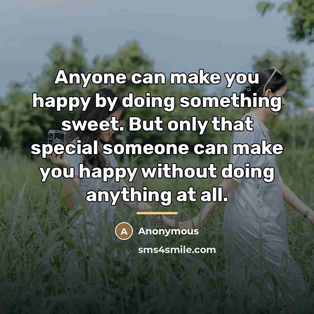 “Anyone can make you happy by doing something sweet. But…” quote by Anonymous