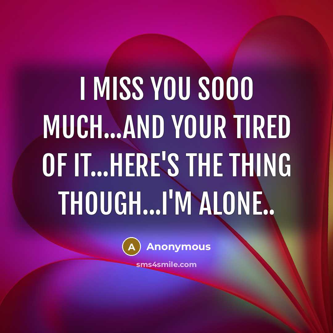 “I miss you sooo much...And your tired of it...here's the…” quote by Anonymous