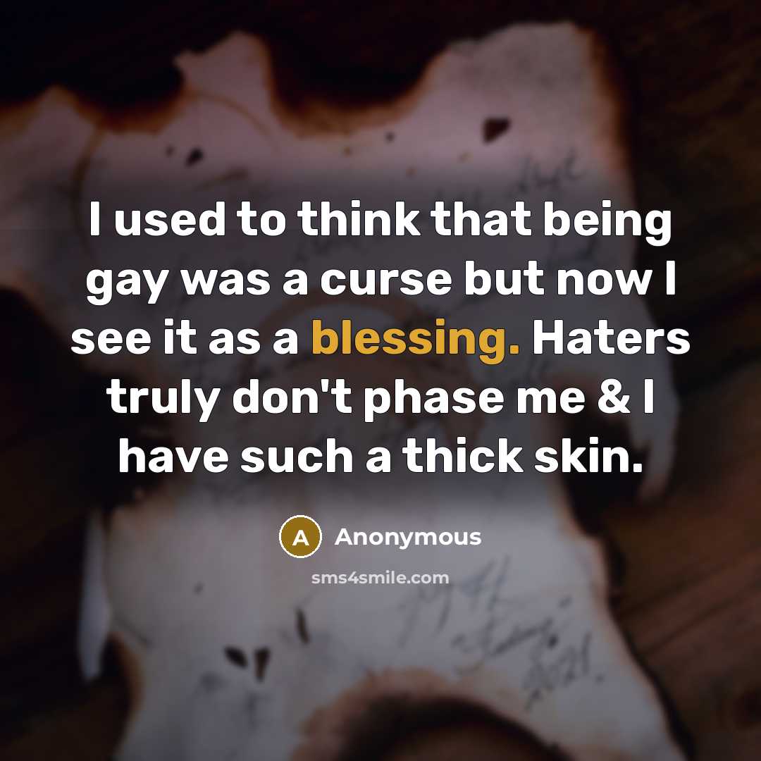 “I used to think that being gay was a curse but now I see it as a blessing. Haters truly don't phase me & I have such a thick skin.” quote by Anonymous