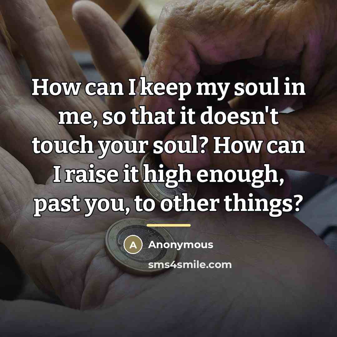 “How can I keep my soul in me, so that…” quote by Anonymous