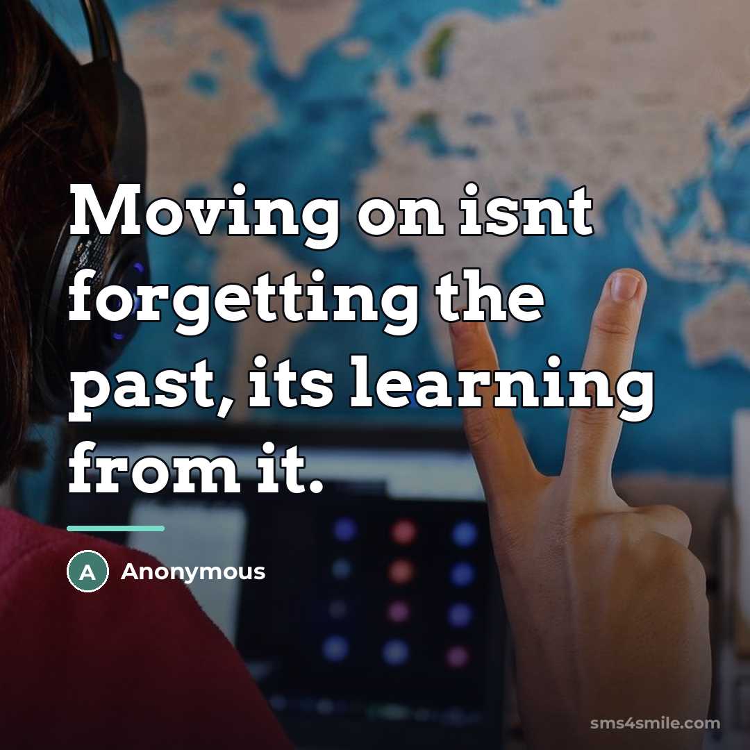 “Moving on isnt forgetting the past, its learning from it.…” quote by Anonymous