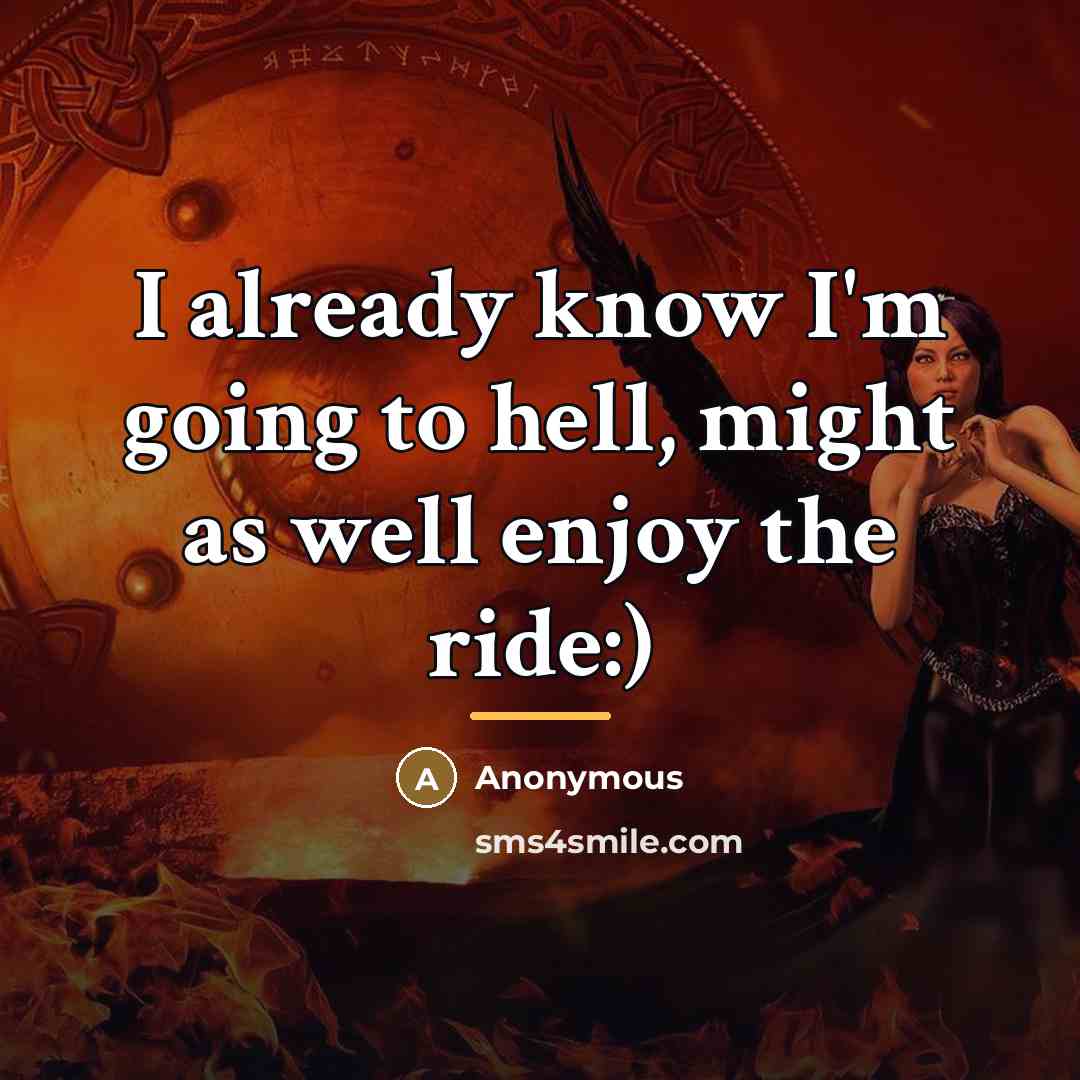 “I already know I'm going to hell, might as well…” quote by Anonymous