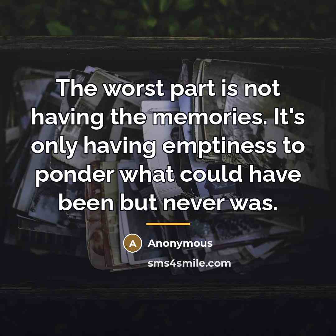 “The worst part is not having the memories. It's only…” quote by Anonymous