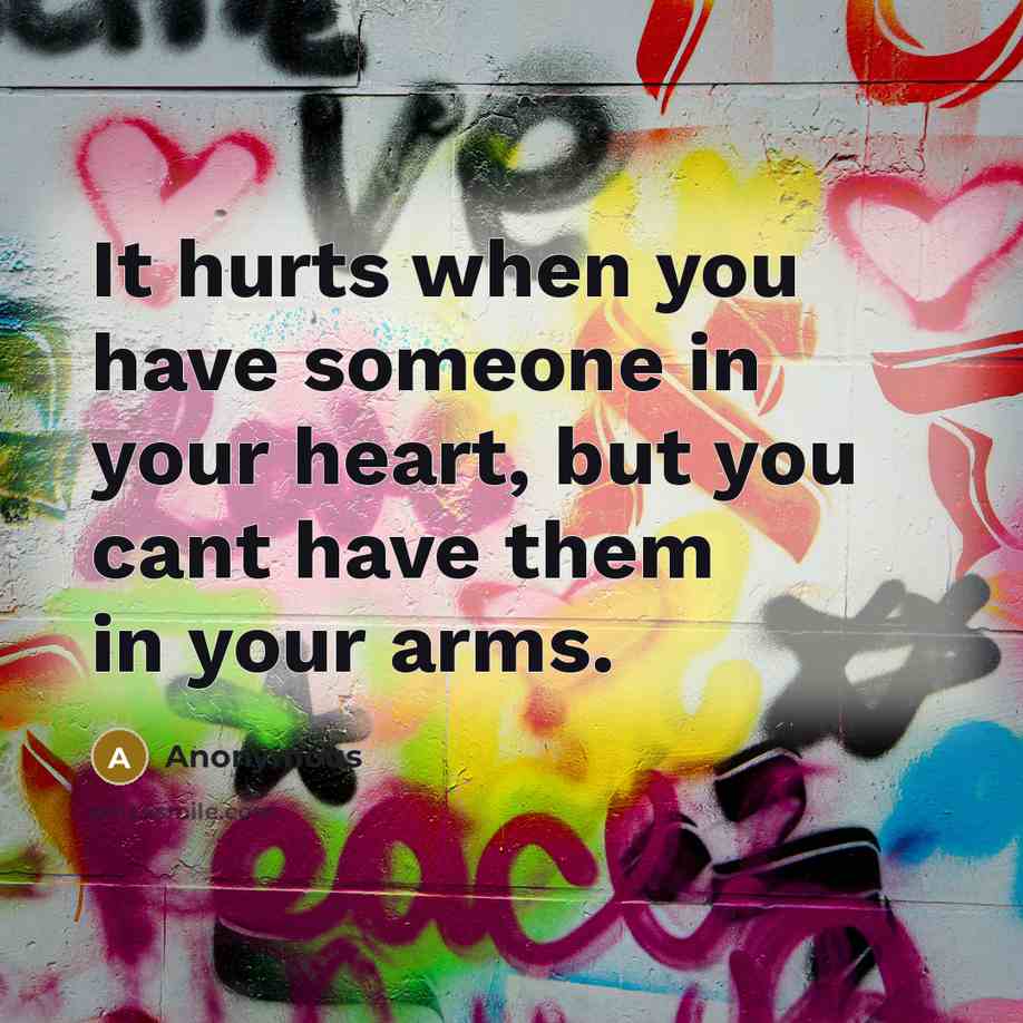“It hurts when you have someone in your heart, but…” quote by Anonymous