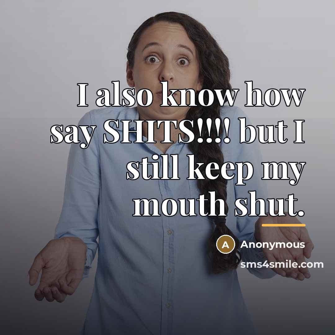 “I also know how say SHITS!!!! but I still keep…” quote by Anonymous