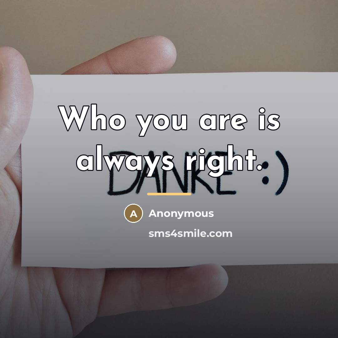 “Who you are is always right.…” quote by Anonymous