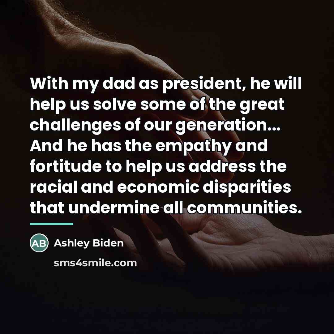 “With my dad as president, he will help us solve…” quote by Ashley Biden