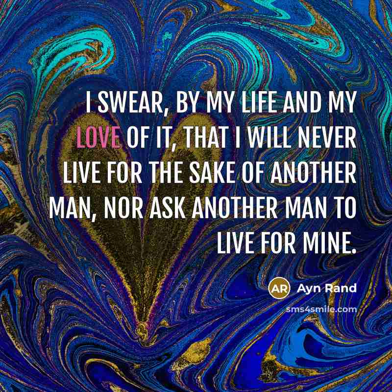 “I swear, by my life and my love of it,…” quote by Ayn Rand