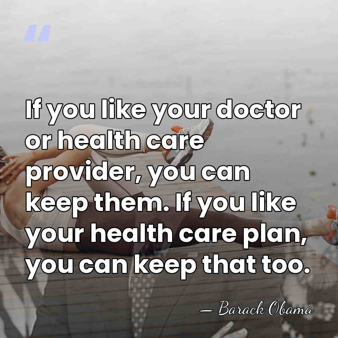 If you like your doctor or health care provider, you can keep&hellip; - Barack Obama