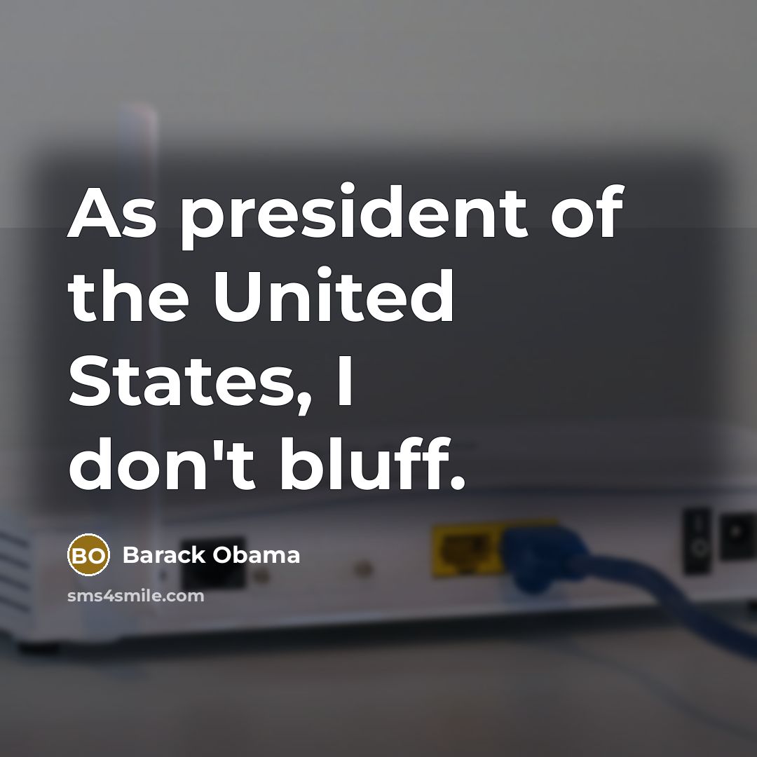 “As president of the United States, I don't bluff.” quote by Barack Obama