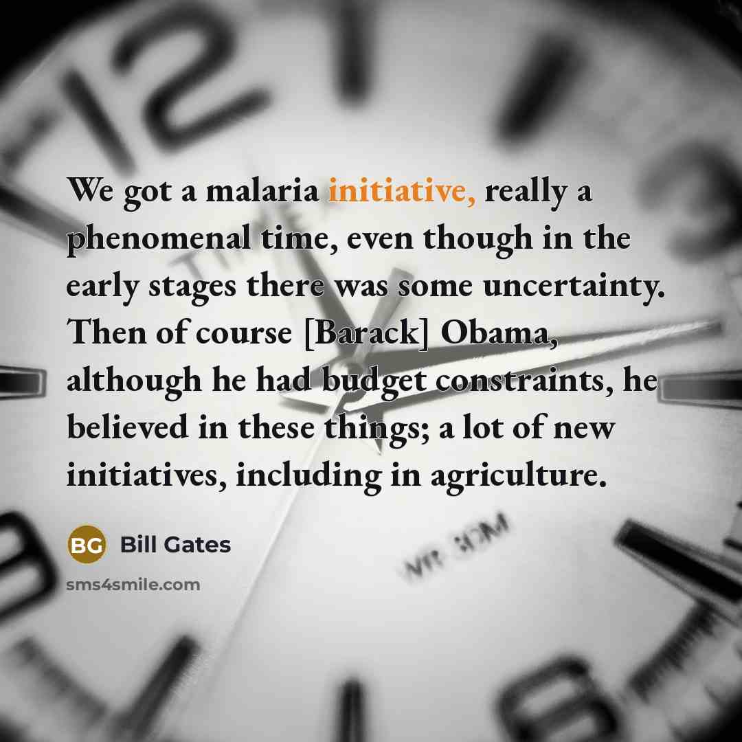 “We got a malaria initiative, really a phenomenal time, even…” quote by Bill Gates