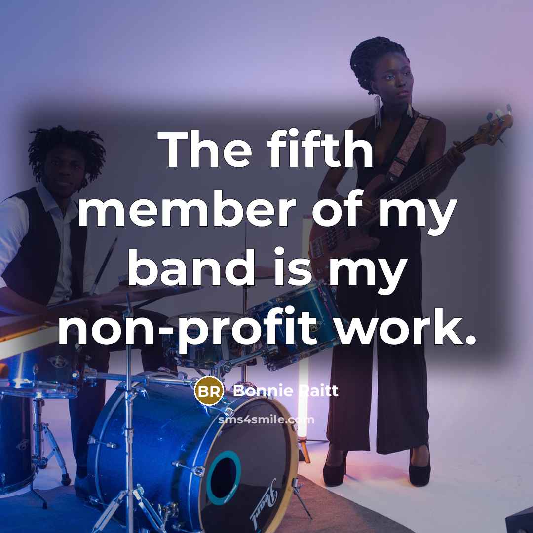 “The fifth member of my band is my non-profit work.…” quote by Bonnie Raitt