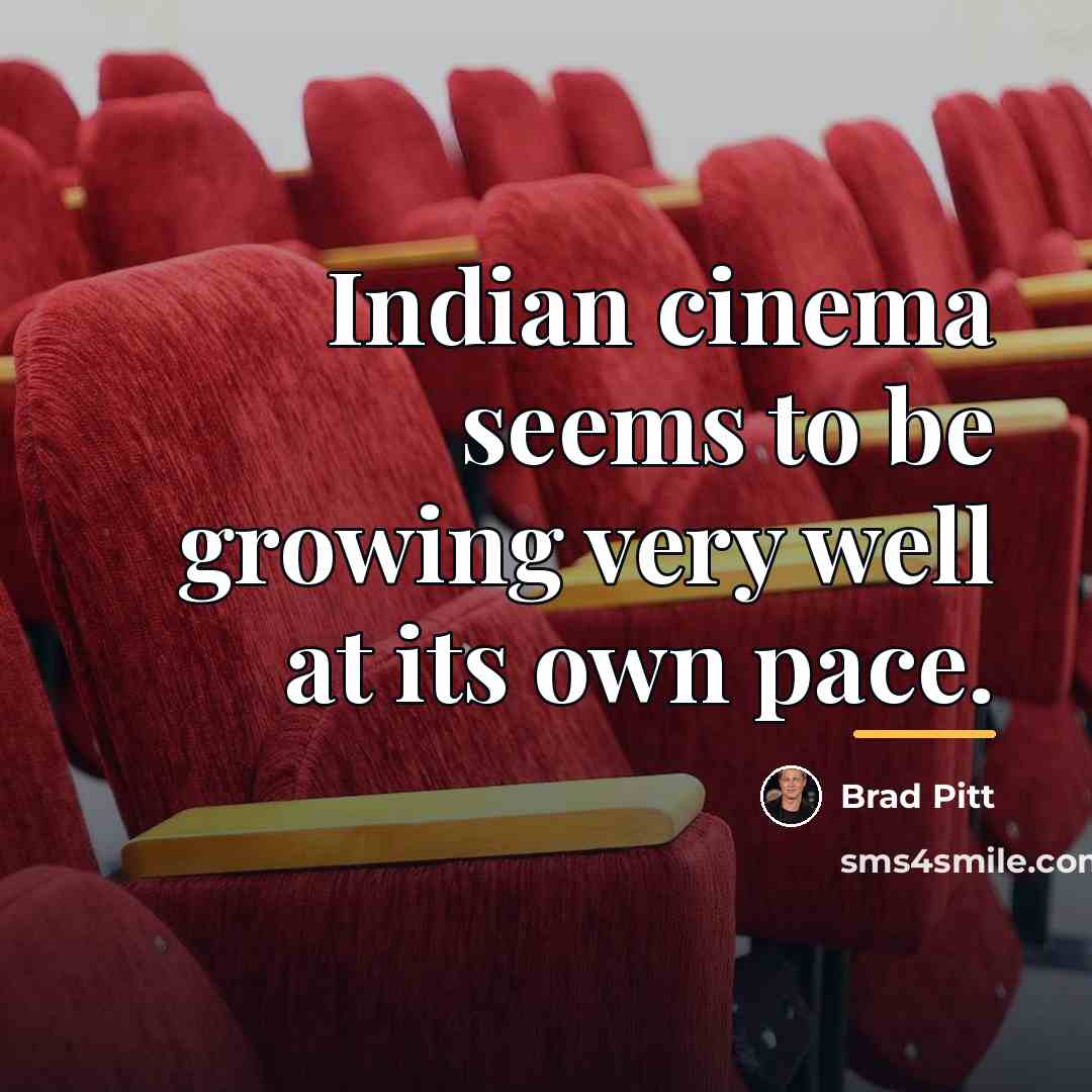 “Indian cinema seems to be growing very well at its…” quote by Brad Pitt