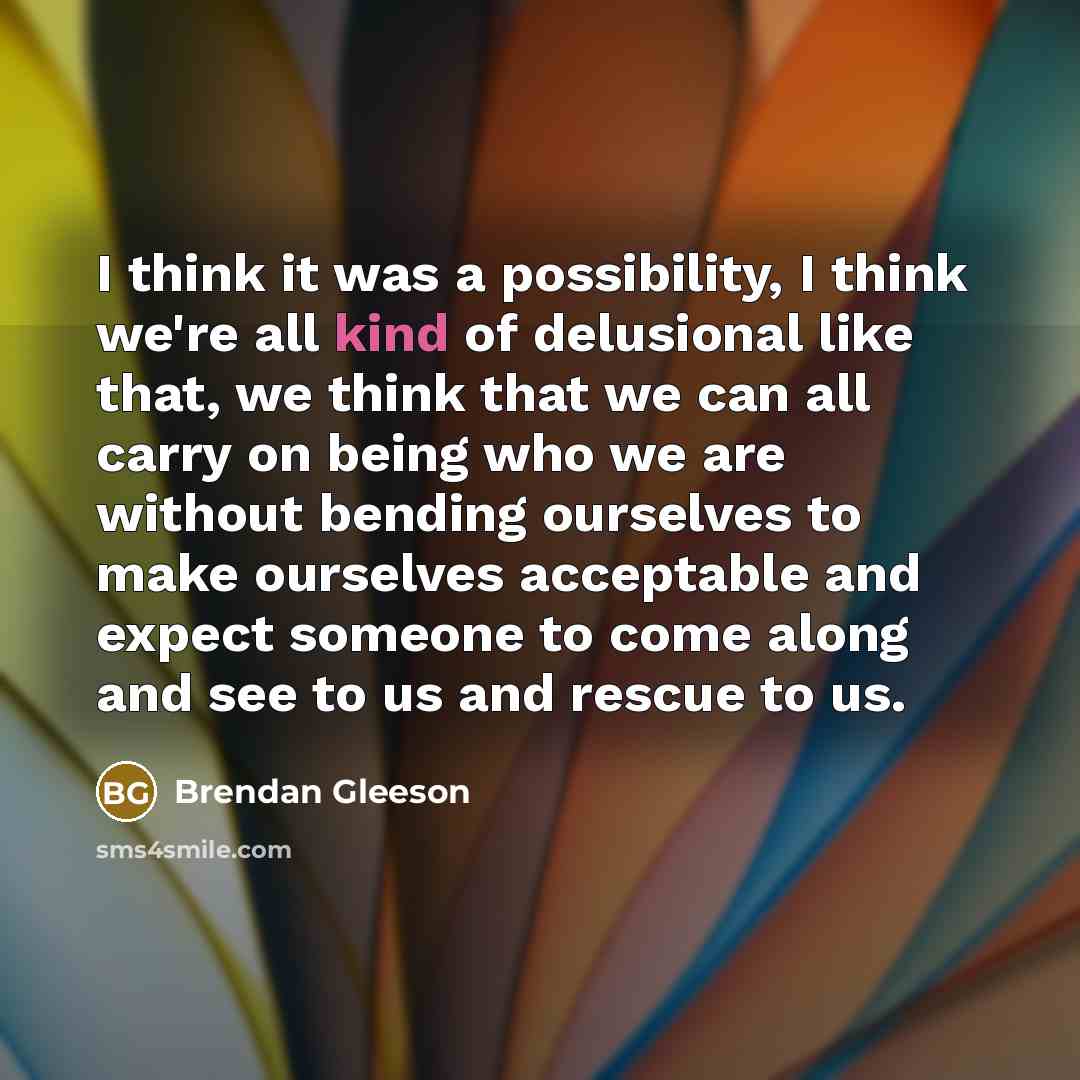 “I think it was a possibility, I think we're all…” quote by Brendan Gleeson
