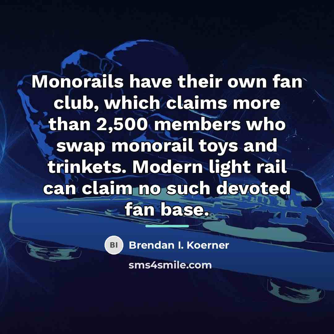 “Monorails have their own fan club, which claims more than…” quote by Brendan I. Koerner