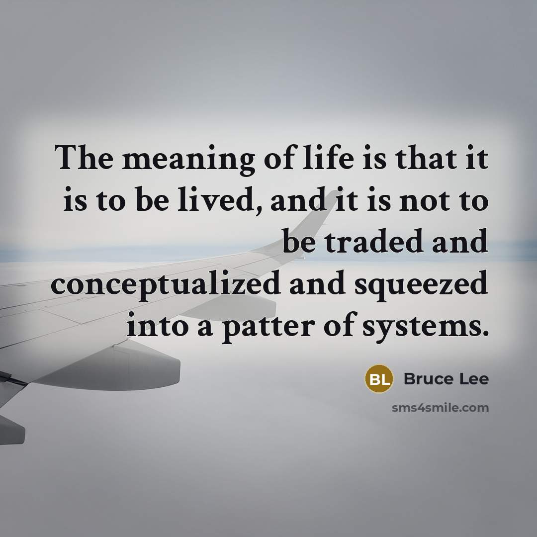“The meaning of life is that it is to be…” quote by Bruce Lee