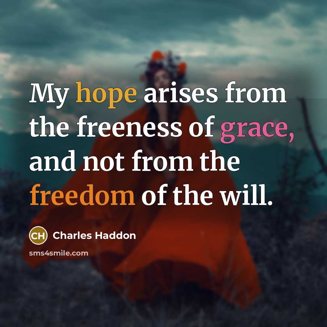 “My hope arises from the freeness of grace, and not…” quote by Charles Haddon