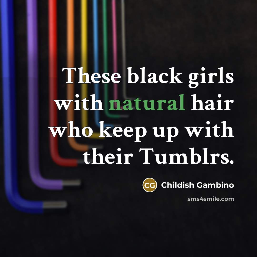 “These black girls with natural hair who keep up with…” quote by Childish Gambino