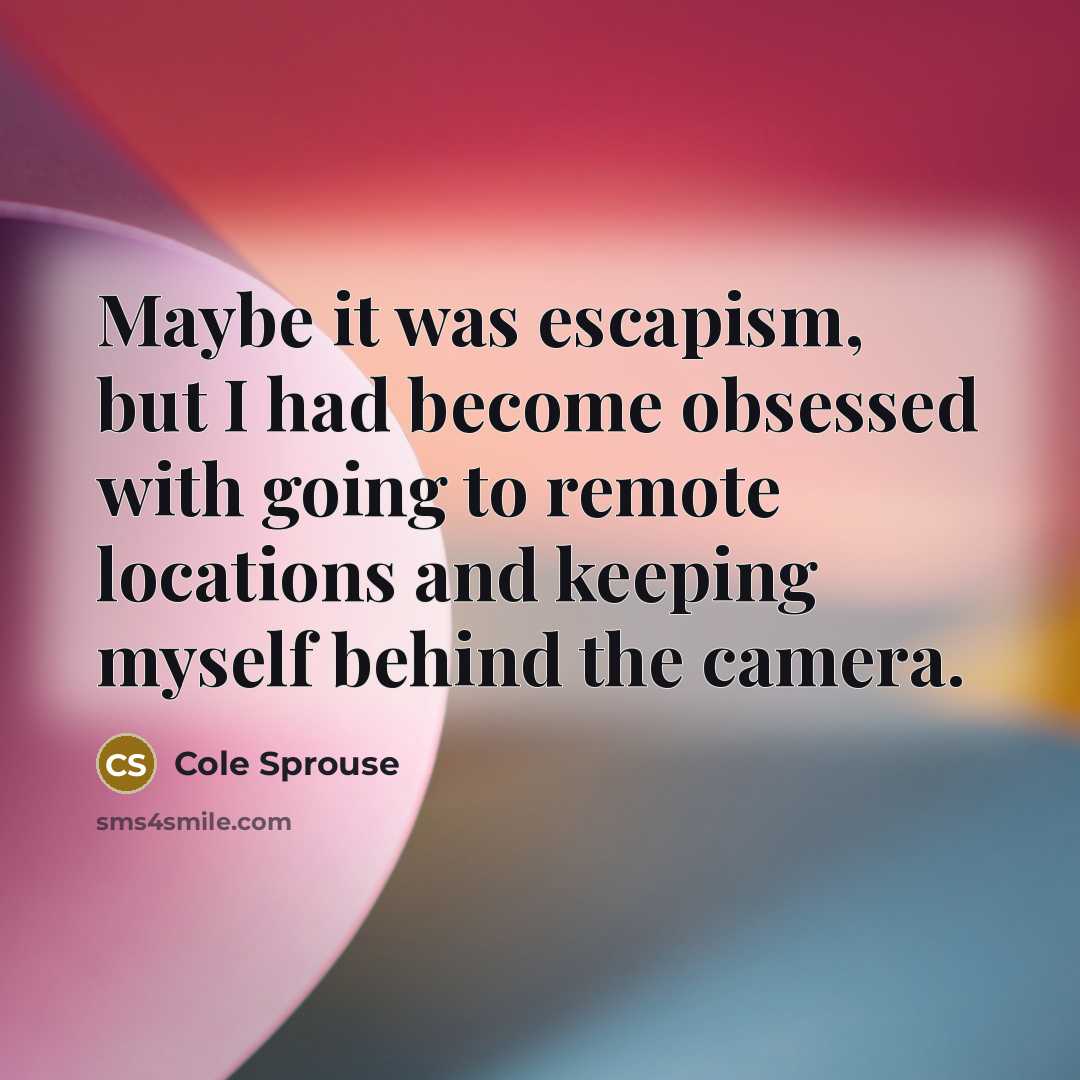 “Maybe it was escapism, but I had become obsessed with…” quote by Cole Sprouse