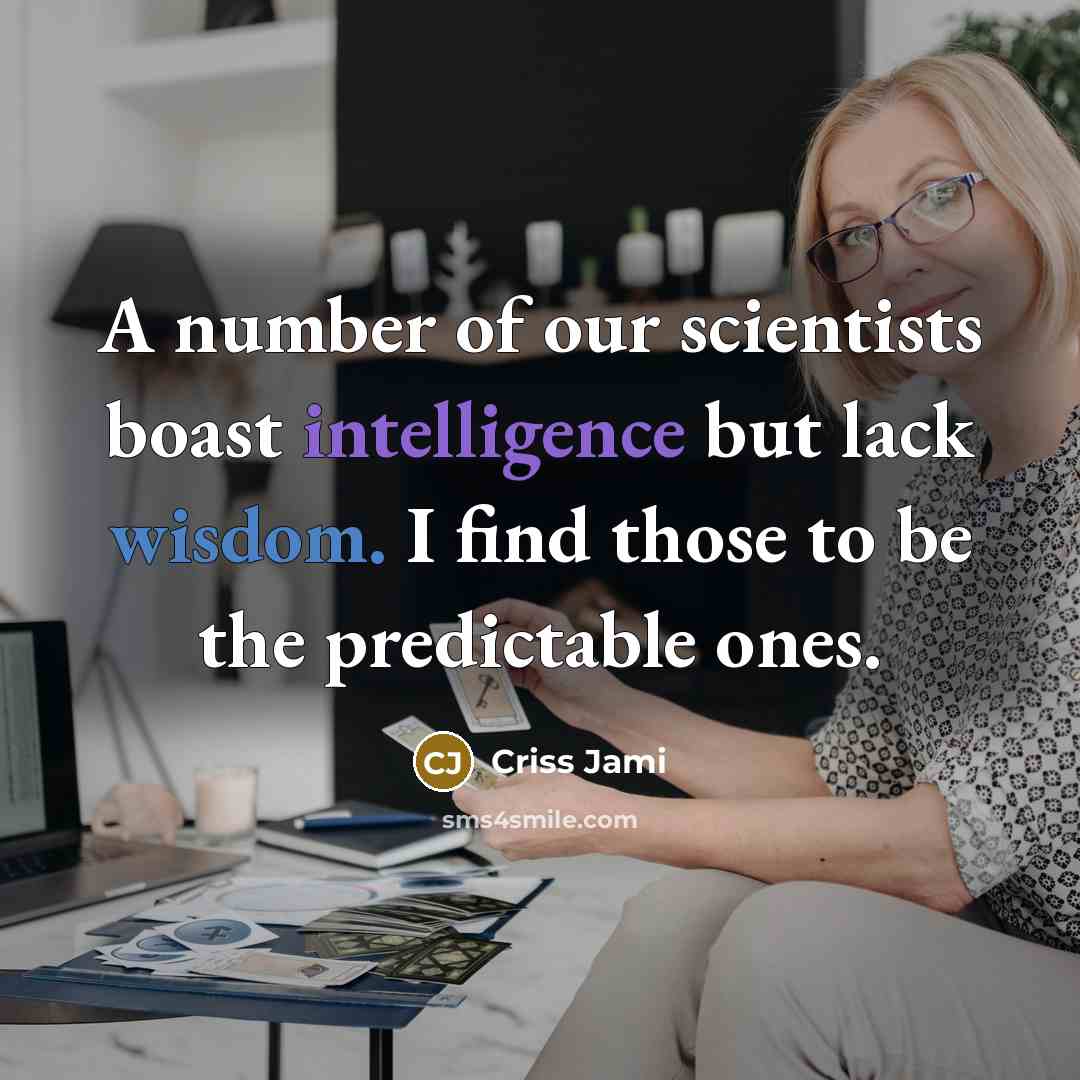 “A number of our scientists boast intelligence but lack wisdom.…” quote by Criss Jami